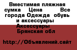 Вместимая пляжная сумка. › Цена ­ 200 - Все города Одежда, обувь и аксессуары » Аксессуары   . Брянская обл.